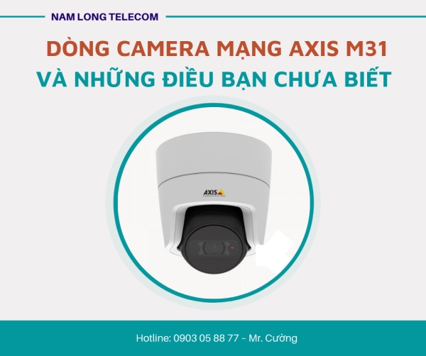 Camera AXIS M31 - Thiết Bị Họp Trực Tuyến, Hội Nghị Truyền Hình - Công Ty CP Viễn Thông Nam Long